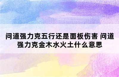 问道强力克五行还是面板伤害 问道强力克金木水火土什么意思